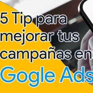 5 tips para mejorar tus campanas en google ads